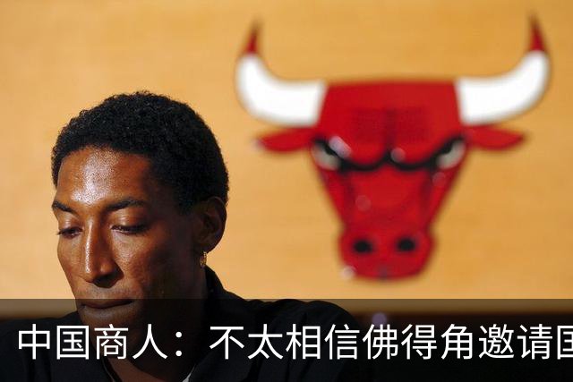 中国商人：不太相信佛得角邀请国足被婉拒说法 沃齐尼亚不碰烟酒