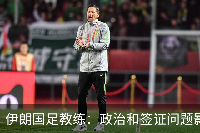 伊朗国足教练：政治和签证问题影响备战 但仍将全力以赴